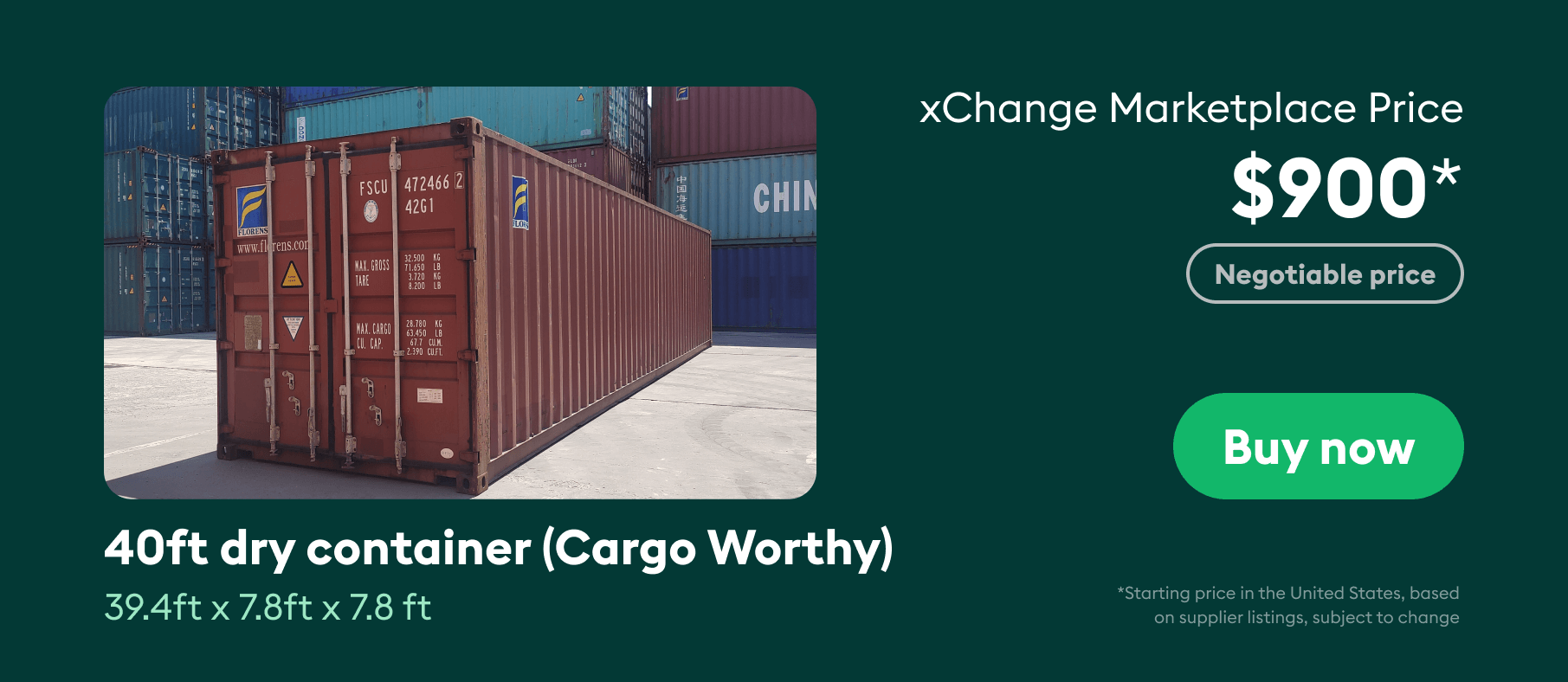 The xChange marketplace price of 40ft used (cargo worthy) container is $900 and is negotiable.